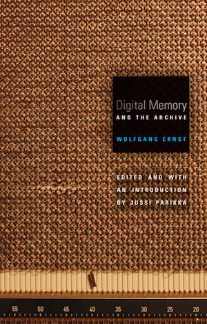 Digital Memory and the Archive by Wolfgang Ernst and Jussi Parikka.