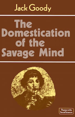 The Domestication of the Savage Mind. Cambridge by Jack Goody.