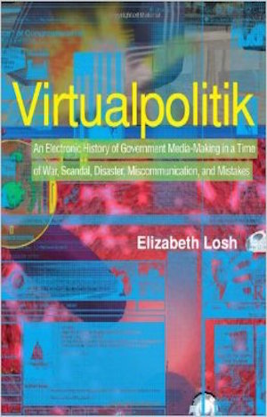 Virtualpolitik: An Electronic History of Government Media-Making in a Time of War, Scandal, Disaster, Miscommunication, and Mistakes by Elizabeth Losh.