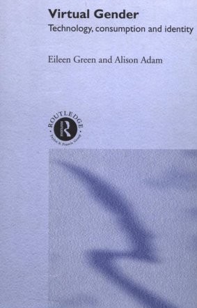 Virtual Gender: Technology, Consumption, and Identity edited by Eileen Green and Alison Adam.